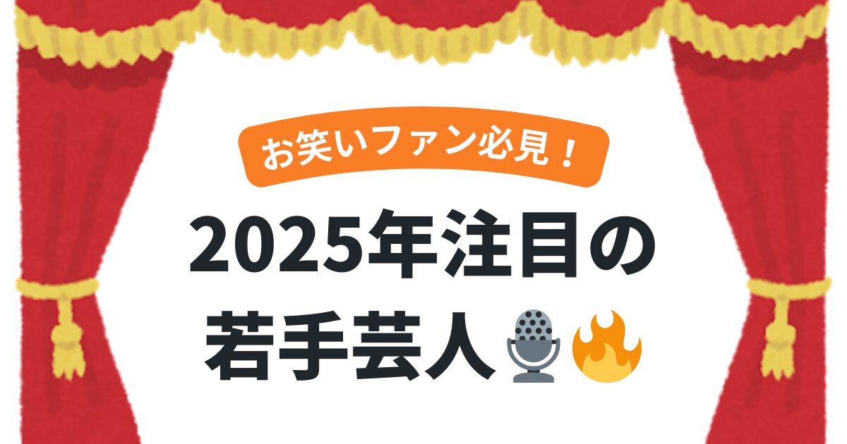2025年注目の若手芸人まとめ｜劇場＆配信リンクありでお笑いファン必見！